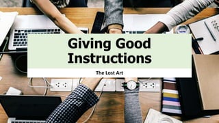 Giving Good
Instructions
The Lost Art
 