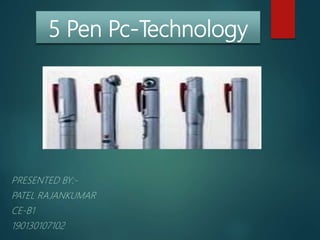 5 Pen Pc-Technology
PRESENTED BY:-
PATEL RAJANKUMAR
CE-B1
190130107102
 