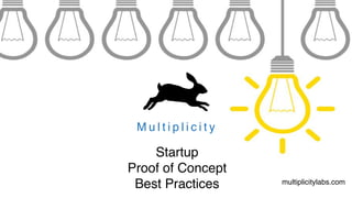 Startup 
Proof of Concept
Best Practices multiplicitylabs.com
M u l t i p l i c i t y
 