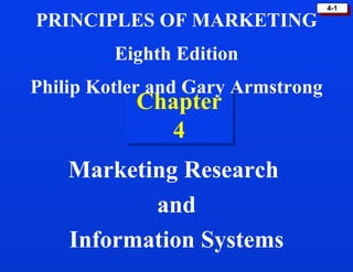 Chapter 4 Marketing Research  and Information Systems PRINCIPLES OF MARKETING Eighth Edition Philip Kotler and Gary Armstrong 