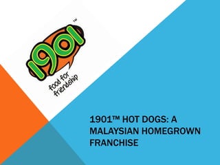 1901™ HOT DOGS: A
MALAYSIAN HOMEGROWN
FRANCHISE
 