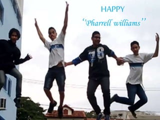 HAPPY 
‘’Pharrell williams’’ 
 