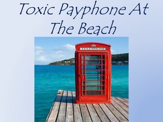 Toxic Payphone At 
The Beach 
 