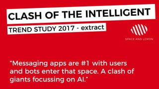 “Messaging apps are #1 with users
and bots enter that space. A clash of
giants focussing on AI.”
 