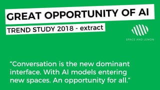 Today
“Conversation is the new dominant
interface. With AI models entering
new spaces. An opportunity for all.”
 