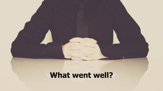What went well?
 