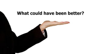 What could have been better?
 