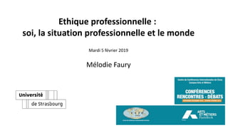 Ethique professionnelle :
soi, la situation professionnelle et le monde
Mardi 5 février 2019
Mélodie Faury
 