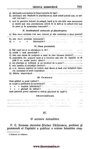CRONICA BISERICESCA 703
g). cArciumile sunt inchise. in timpul prescris de lege?... . .
h). alcolismul este rkspAndit in populatiune §i, clack acestA patima este, ce mk-
suri s'al luat ? -----
i). sunt in parochie bolnavi de pelagrA, leprA i de alte bole care nenorocesc
f}i. omork mal ales populatiunea nostrA de la tarn gi ce mAsurT s'ad lust
de preot gi de autoritatea comunall ?
F. Instituttunii culturale 0 faantropice.
a). Este vre-o societate s'all cerc cultural, §i cAte conferinte a tinut preotul?
b), este vre-o societate economics{ ? .
c). 7. 1. filantropicA ? .... ... .
G. Casa preotutui.
a) CV copil are gi ce educatiune le dA ?
b). exist/ o cask. parochialk. ?
c). care este starea de curAtenie a easel In care locuesce preotul?
d). gospodkria din prejurul easel qi a locurilor sale este ea ingrijitil ca sk
poti fi un model pentru sAteni ?
e). are plantatie i indemnk *i pe locuitorl de a pune ?
f). este membru al societAteT clerulul?
g). a se observa registrul de visitele deja. fAcute §i dack s'aA Indeplinit lipsu-
rile constatate la acele inspectiunl.. .
h). diferite observatiunT.
H. Comuna.
Sunt grAdini cu poml roditorl ? - . .
se ocupg cu grAdinaria de zarzavaturl ? .
. . . stupAria (albinkritu)? --- ..
. . . gAndaci de matase ? ... .. . . .. . .. .. ..
dad pastreza portul national cu stofe i pAnzeturi de cask.? 9.
Observafiuni.
----- - - - .....
1V.
0 scriere folositdre.
P. C. Econom stavrolor qtefan Calinescu, profesor §i
protoiereil al Capitalel a publicat o scriere folositOre crq-
1) National orl orlOnesc.
>
_ .... -------------
.
.
www.dacoromanica.ro
 