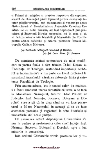 608 DESGROPAREA OSEMINTELOR
qi Primari al' judetelor i orarlor respective din cuprinsul
acestei de Dumnec,leil pazite Eparchii pentru cunotinta tu-
turor pi44.1or cre§tini, cari ail cunoscut i venerat pe acest
distins ierarh al Bisericei n6stre Autocefale Ortodoxe Ro-
mane. Iar cu ordin circular, am luat dispositiuni prin pro -
toierel qi Superioril M-relor respective, cal in acea di sa
se faca parastas la tote bisericile si Monastirile din Eparhie
pentru odihna sufletului qi ertarea pecatelor fostului Mi-
tropolit Callinic Miclescu.
(Be) Partheniu Mitropolit Moldovel ei Sucevel.
(es) Sef. Cane. Econ. §t. Ionescu.
De asemenea aceiasi comunicare cu mid modifi-
Off in partea finala a fost trimisa D-lui Decan al
Facultatei de Teologie, aratandu-I importanta serba-
rei si indemnandu'l a lua parte cu D-nii profesori la
parastasul ierarchului caruia se datoreste fiinta si exis-
tenta Facultatei de Teologie.
Prin anume adrese, tot in sensul celor de mai sus,
s'a facut cunoscut marea serbatore ce urma a se face
la Monastirea Neamtului, tuturor D-lor Prefecti ai
Judetelor Iasi, Neamtu, Suceava, Botosani si Do-
rohol, spre a sti cä in qiva cand se va face paras-
tasul la M-rea Neamtului, in aceeasi cii se va face
asemenea parastas si rugaciuni la tote bisericile Si
monastirile din acele judete.
De asemenea acesta dispositiune Chiriarchica s'a
pus in vedere si protoiereilor celor cinci Judete, Iasi,
Neamtu, Suceava, Botosani si Dorohoi, spre a lua
mesurile in consecinta.
Tata. ordinul Chiriarchic trimis protoiereilor si tu-
www.dacoromanica.ro
 
