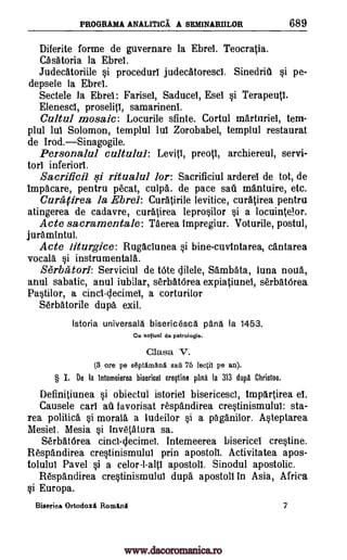 PROGRAMA ANALITICA A SEMINARIILOR 689
Diferite forme de guvernare la Ebrel. Teocratia.
Cbsatoria la Ebrel.
Judecatoriile §i procedurl judecatorescl. Sinedrit si pe-
depsele la Ebrel.
Sectele la Ebrel: Farisel, Saducel, Esel si Terapeutl.
Elenescl, proselip, samarinenl.
Cu ltul mosaic: Locurile sfinte. Cortul martnriel, tern-
plul lui Solomon, templul lui Zorobabel, templul restaurat
de Irod.Sinagogile.
Personalul cultulul: Levii, preol, archiereul, servi-
tor) inferiorl.
Sacrificil si ritualul lor: Sacrificiul arderel de tot, de
impacare, pentru pecat, culpa. de pace sau mantuire, etc.
Curaprea la Ebrel: Curatirile levitice, curatirea pentru
atingerea de cadavre, curatirea leproOor si a locuinte!or.
Acte sacramentale: Taerea impregiur. Voturile, postul,
juramintul.
Acte iiturgice: Rugaclunea si bine- cuvintarea, cantarea
vocal& §i instrumentala.
Serbatori: Serviciul de tote oilele, Sambata, luna noun,
anul sabatic, anul iubilar, serbatOrea expiatiunel, serbatOrea
PaOlor, a cincl-clecimel, a corturilor
Serbatorile dupa exil.
Istoria universala bisericOsca paria. Ia 1453.
Cu equal de patrologle.
Clasa V.
(3 ore pe s6ptAroAna sail 75 lec(it pe an).
§ I. De Ia Intemeierea bisericei crectine pans Ia 313 dupa Christos.
Definitiunea si obiectul istoriel bisericescl, Impartirea el.
Cause le cart ate favorisat respandirea crqtinismuluI: sta-
rea politica §i moral& a ludeilor §i a paganilor. A§teptarea
Mesiel. Mesia §i invetsatura sa.
SerbatOrea cinci-clecimet. Intemeerea bisericel crqtine.
Respandirea crestinismuluT prin apostoll. Activitatea apos-
tolulul Pavel §i a celor-l-alp apostoll. Sinodul apostolic.
Respandirea cre§tinismulut dupa apostoll in Asia, Africa
Europa.
Biseriea Ortodoxi Romini 7
i
www.dacoromanica.ro
 