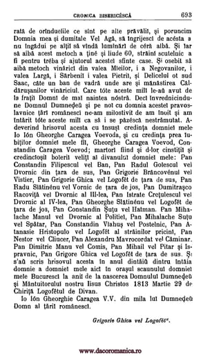 CRONI CA BissmetscA 693
rata de ormnduelile ce sint pe alte pravalil, si poruncim
Domnia mea si dumitale Vel Aga, sa Ingrijesci de acesta a
nu ingadui pe altit sa vinda luminart de cera alba. Si tar
sa aiba acest metoch a tine si liude 60, strainl scutelnic a
fi pentra treba si ajutorul acestel sfinte case. Si osebit sa
aiba metoch vinarict din valea Mleilor, i a Negovanilor, i
valea Larga, i Sarbenil i valea Pietril, si Delicelul of sud
Saac, cate un ban de vadra unde are si manastirea Cal-
darusanilor vinariciul. Care trite aceste mill le-ati avut de
la fratil DomnT de mat naintea /Astra. DecI invrednicindu-
ne Domnul Dumneleil si pe not cu domnia acestel pravos-
lavnice tart romanesci ne-am milostivit de am Inuit si am
intarit t6te aceste mill ca sa i se pazesca nestramutat. A-
deverind hrisovul acesta cu Insust creditn *a domniel mele-
lo IOn Gheorghe Caragea Voevoda, si cu credinta prea Iu-
bitilor domniel mete fit, Gheorghe Caragea Voevod, Con-
standin Caragea Voevod; martorl fiind si d-lor cinstitit si
credinclosit boieril velitl at divanulul domniel mele: Pan
Constandin Filipescul vel Ban, Pan Radul Golescul vet
Dvornic din tara de sus, Pan Grigorie Brancovenul vet
Vistier, Pan Grigorie Ghica vel Logofet de tara de sus, Pan
Radu Slatinenu vet Vornic de tara de jos, Pan Dumitrasco
Racovita vet Dvornic al III-lea, Pan Istrate Cretulescul vet
Dvornic al IV-lea, Pan Gheorghe Slatinenu vet Logofet de
Cara de jos, Pan Constandin Sutu vet Hatman. Pan Miha-
lache Manul vel Dvornic at Politiel, Pan Mihalache Sutu
vet Spatar, Pan Constandin Vlahus vet Postelnic, Pan A-
tanasie Hristopulo vet Logofet al strainilor pricini, Pan
Nestor vet Cliucer, Pan Alexandru Mavrocordat vel Caminar.
Pan Dimitrie Manu vet Comis, Pan Mihail vel Pitar si Is-
pravnic, Pan Grigore Ghica vel Logofet de tara de sus. St
s'ag scris hrisovul acesta In anul dintaiil dintru intaia
domnie a domniel mete aid In orasul scaunulul domniel
mete Bucuresci la anil de la nascerea Domnulul Dumneszlet
si Mantuitoralul nostru Iisus Christos 1813 Martie 29 de
Chirita Logofetul de Divan.
to 16n Gheorghie Caragea V.V. din mila tat Dumnecteit
Domn at tarit romanescl.
Grigorie Wilco vel Logofiga.
www.dacoromanica.ro
 