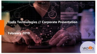 February 2019
Vadis Technologies // Corporate Presentation
 
