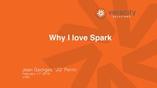 CONFIDENTIAL © 2019
Why I love Spark 
Jean Georges “JG" Perrin
February 11th 2019
v100
 