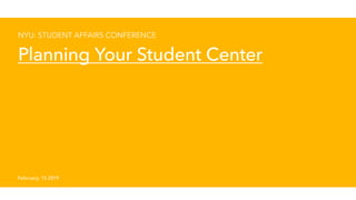NYU: STUDENT AFFAIRS CONFERENCE
Planning Your Student Center
February, 15 2019
 