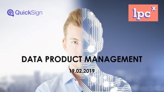 DATA PRODUCT MANAGEMENT
19.02.2019
 