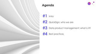 • Intro
• QuickSign: who we are
• Data product management: what is it?
• Best practices
Agenda
#1
#2
#3
#4
 