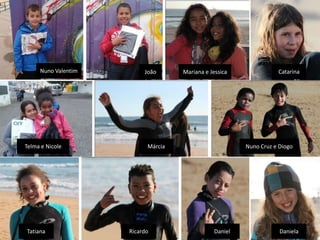Nuno Valentim        João      Mariana e Jessica               Catarina




Telma e Nicole             Márcia                        Nuno Cruz e Diogo




Tatiana              Ricardo                    Daniel               Daniela
 