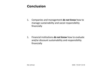 Conclusion
1. Companies and management do not know how to
manage sustainability and social responsibility
financially
1. F...