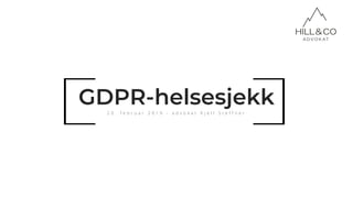 GDPR-helsesjekk2 0 . f e b r u a r 2 0 1 9 - a d v o k a t K j e l l S t e f f n e r
 