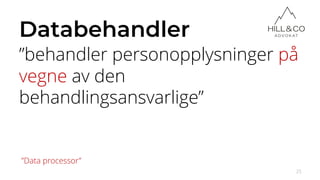 Databehandler
”behandler personopplysninger på
vegne av den
behandlingsansvarlige”
25
”Data processor”
 