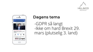 Dagens tema
-GDPR så langt
-Ikke om hard Brexit 29.
mars (plutselig 3. land)
 