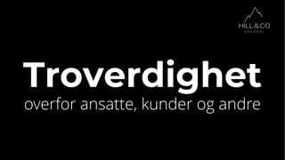 Troverdighet
overfor ansatte, kunder og andre
 