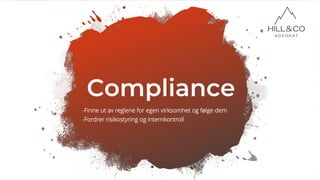 -Finne ut av reglene for egen virksomhet og følge dem
-Fordrer risikostyring og internkontroll
Compliance
 