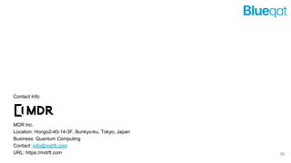 10
Contact Info
MDR Inc.
Location: Hongo2-40-14-3F, Bunkyo-ku, Tokyo, Japan
Business: Quantum Computing
Contact: info@mdrft.com
URL: https://mdrft.com
 