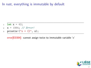In rust, everything is immutable by default
1 let x = 42;
2 x = 1984; // Error!
3 println!("x = {}", x);
error[E0384]: cannot assign twice to immutable variable ‘x‘
12
 