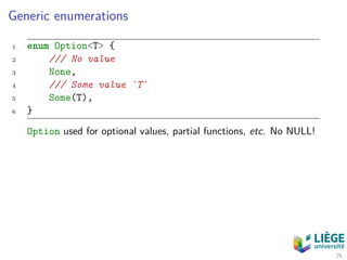 Generic enumerations
1 enum Option<T> {
2 /// No value
3 None,
4 /// Some value `T`
5 Some(T),
6 }
Option used for optional values, partial functions, etc. No NULL!
25
 
