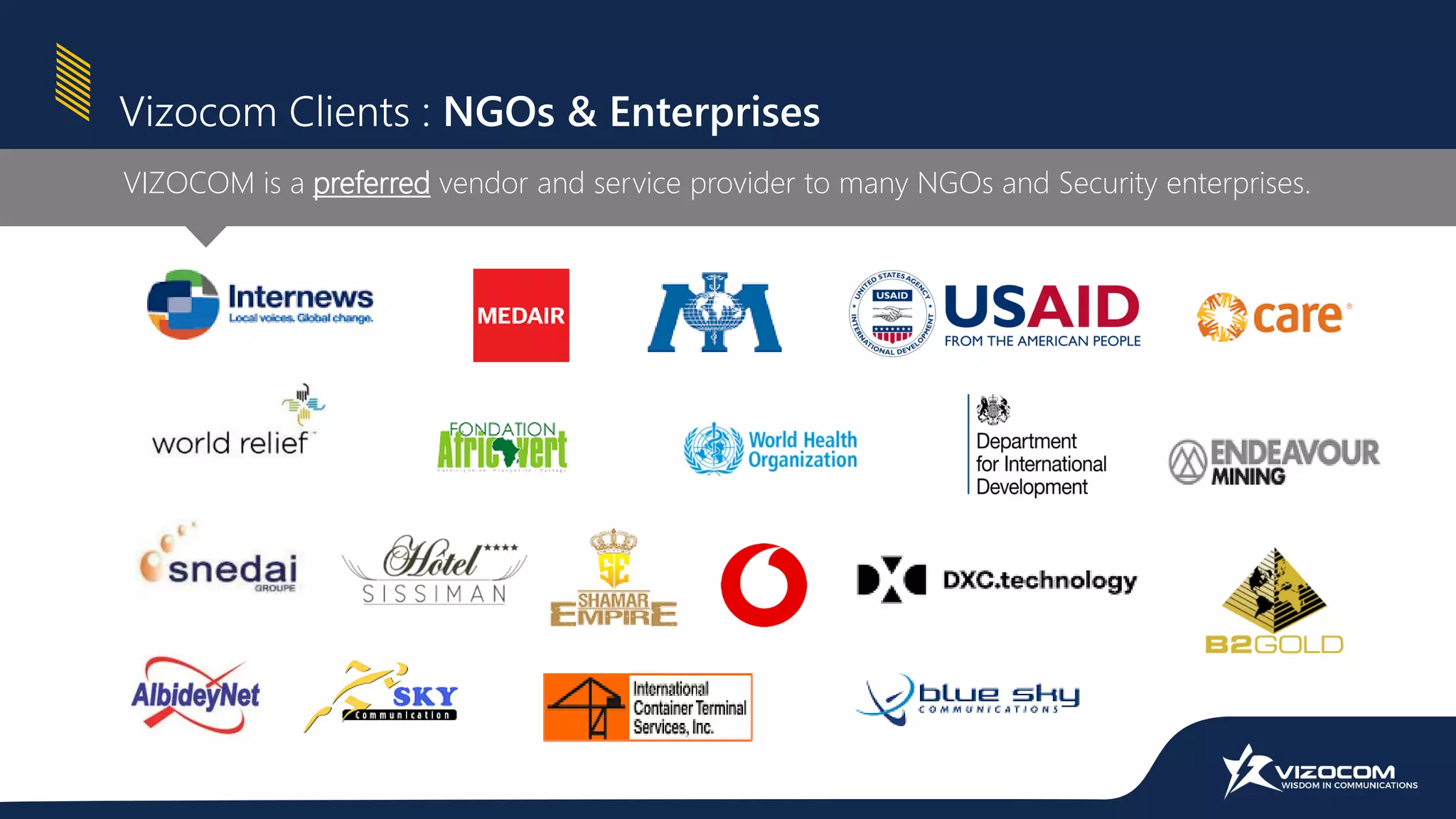 Vizocom Clients : NGOs & Enterprises
VIZOCOM is a preferred vendor and service provider to many NGOs and Security enterprises.
 