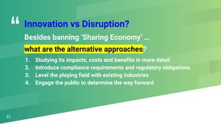 “Innovation vs Disruption?
Besides banning ‘Sharing Economy’ …
what are the alternative approaches?
1. Studying its impact...