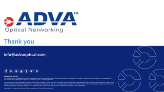 Thank you
IMPORTANT NOTICE
The content of this presentation is strictly confidential. ADVA Optical Networking is the exclu...