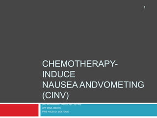 CHEMOTHERAPY-
INDUCE
NAUSEA ANDVOMETING
(CINV)
Drs. MUHAMMAD YAHYA, Apt. Sp.FRS
UPF IRNA OBGYN
IFRS RSUD Dr. SOETOMO
1
 