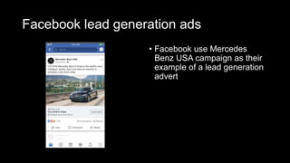 Facebook lead generation ads
• Facebook use Mercedes
Benz USA campaign as their
example of a lead generation
advert