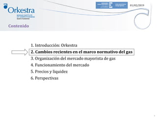 01/02/2019
1. Introducción: Orkestra
2. Cambios recientes en el marco normativo del gas
3. Organización del mercado mayori...