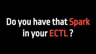 Do you have that Spark
in your ECTL ?
 