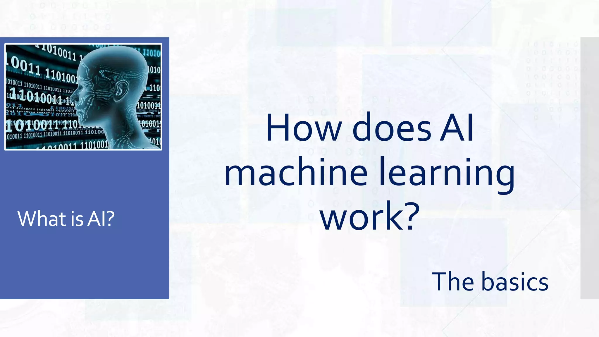 What isAI?
How does AI
machine learning
work?
The basics
 