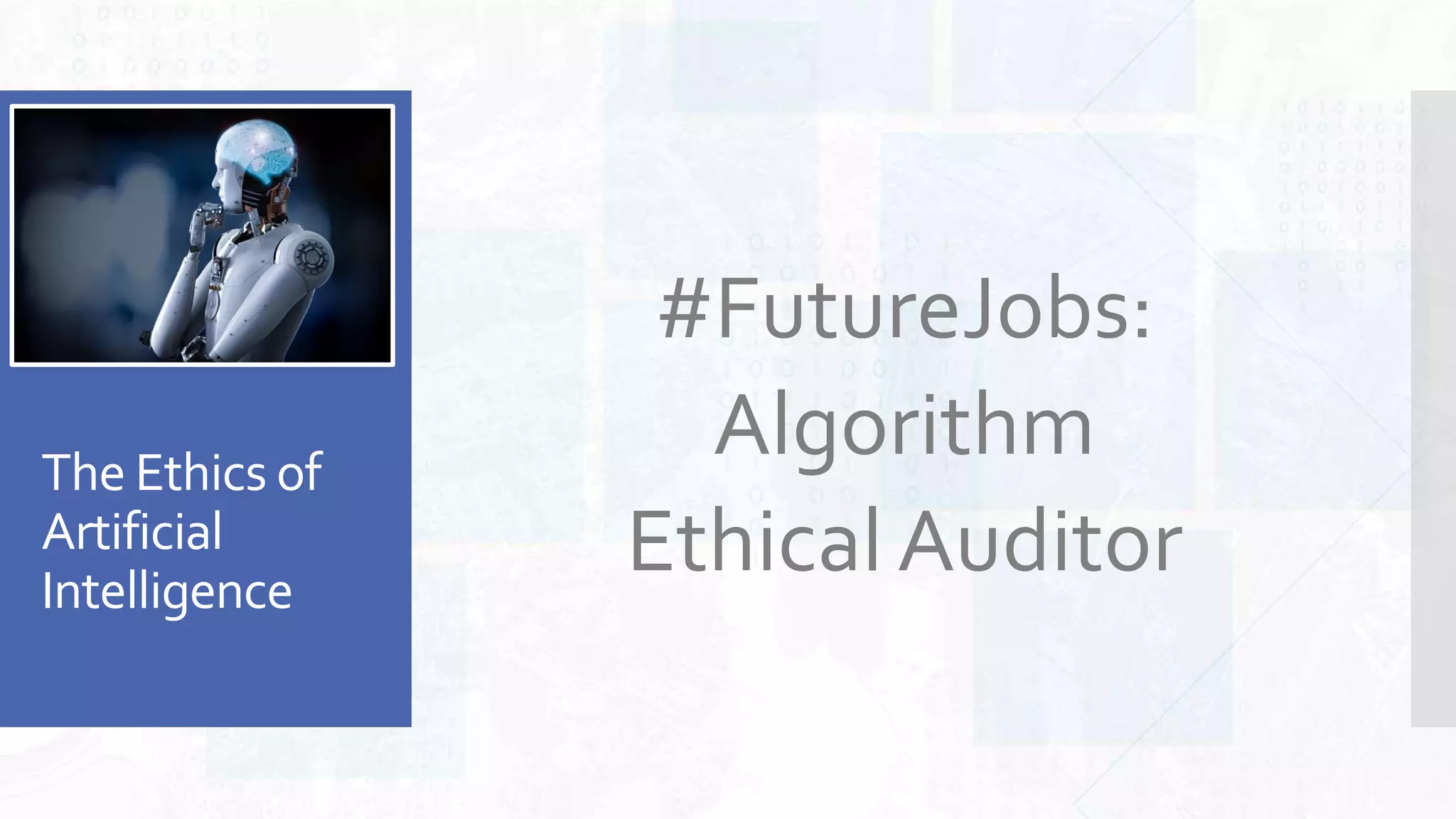 The Ethics of
Artificial
Intelligence
#FutureJobs:
Algorithm
Ethical Auditor
 