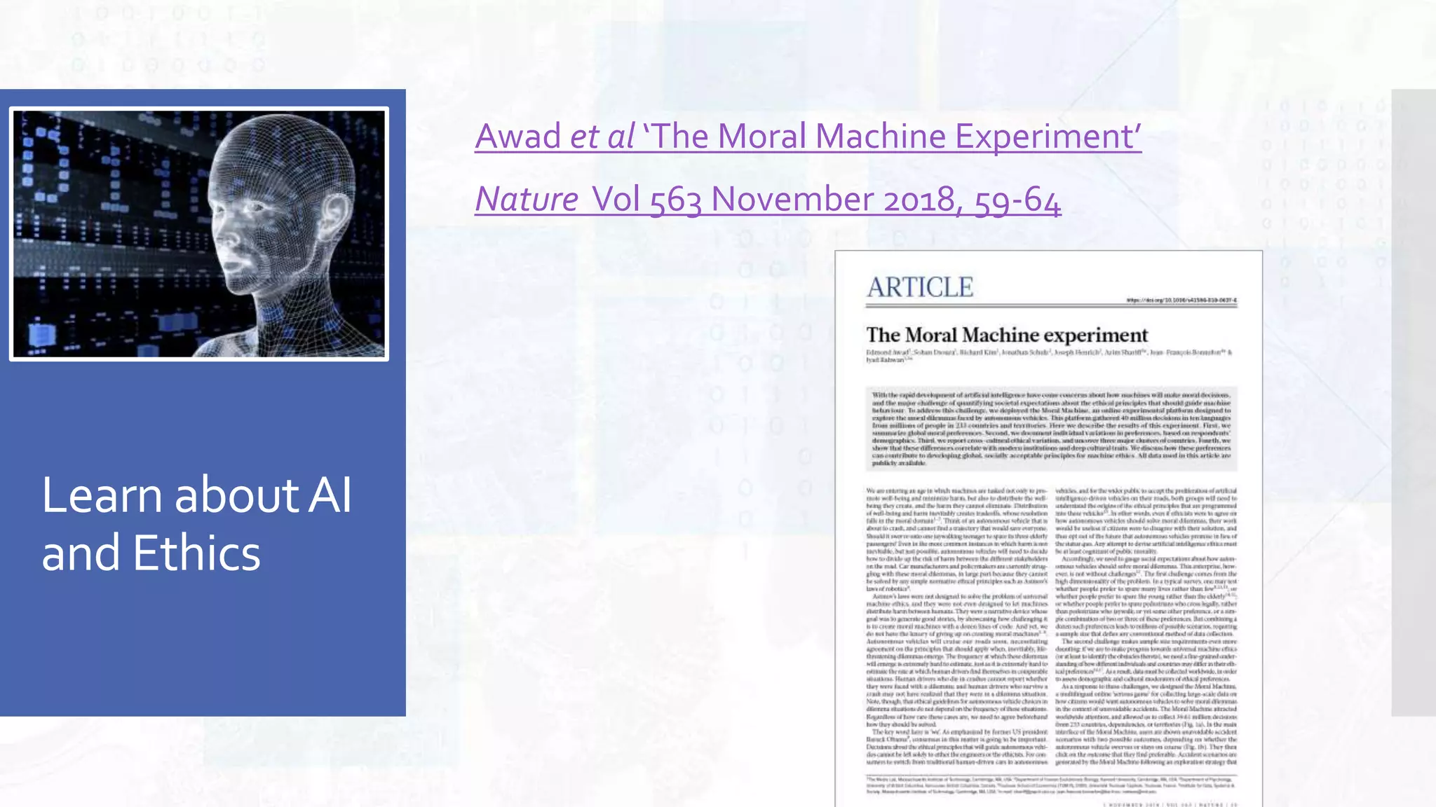 Learn aboutAI
and Ethics
Awad et al ‘The Moral Machine Experiment’
Nature Vol 563 November 2018, 59-64
 