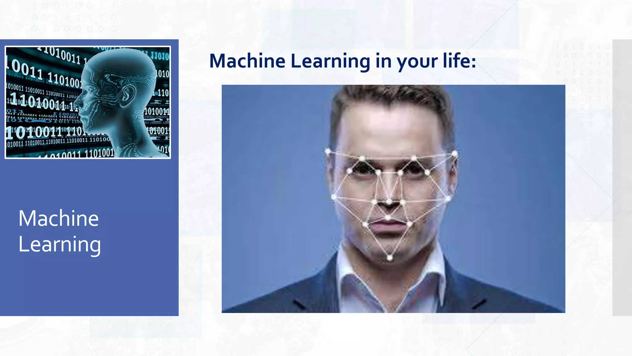 Machine
Learning
Machine Learning in your life:
 