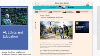 AI, Ethics and
Education
Source: ‘Big Four’ look beyond
Academics FinancialTimes 26/01/2016
 
