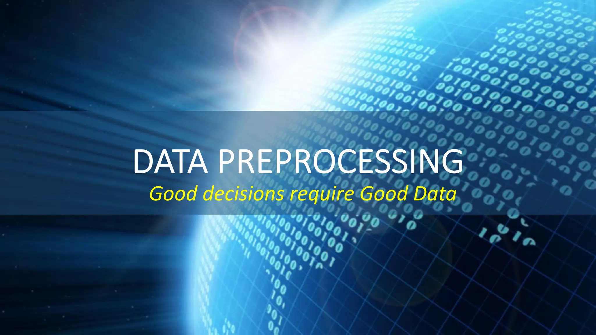 DATA PREPROCESSING Good decisions require Good Data 