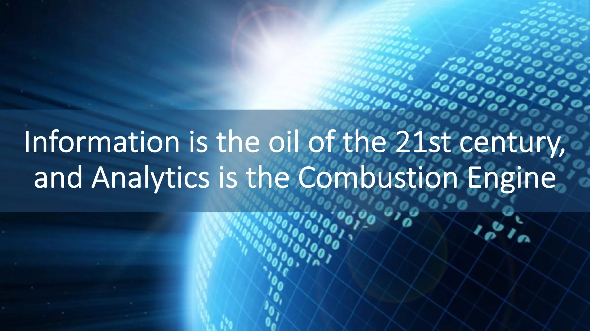 Information is the oil of the 21st century, and Analytics is the Combustion Engine 