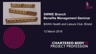 SWWE Branch
Benefits Management Seminar
BAWA Health and Leisure Club, Bristol
12 March 2019
 