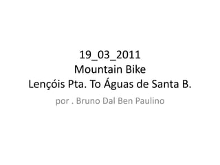 19_03_2011Mountain BikeLençóis Pta. To Águas de Santa B.  por . Bruno Dal Ben Paulino 