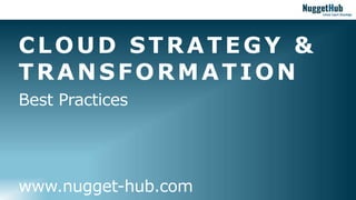 1NuggetHub 2019. All rights reserved |
Best Practices
CLOUD STRATEGY &
TRANSFORMATION
www.nugget-hub.com
 