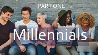 Millennials
PART ONE
 