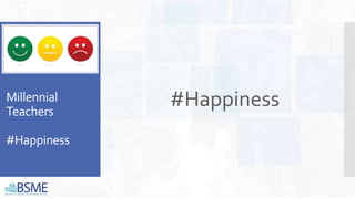 Millennial
Teachers
#Happiness
#Happiness
 